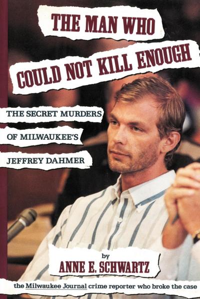 The Man Who Could Not Kill Enough : The Secret Murders of Milwaukee's Jeffrey Dahmer - Anne E. Schwartz