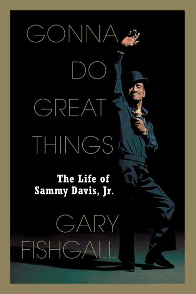 Gonna Do Great Things : The Life of Sammy Davis, Jr. - Gary Fishgall