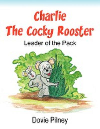 Charlie The Cocky Rooster : Leader of the Pack - Dovie Pilney