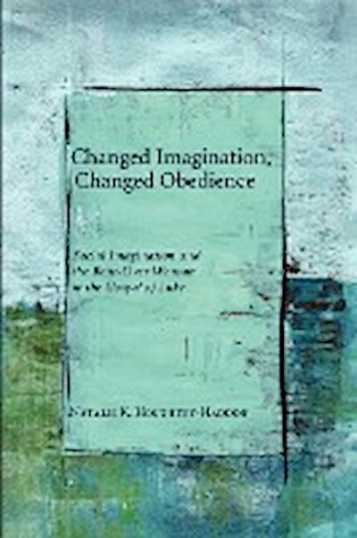 Changed Imagination, Changed Obedience : Social Imagination and the Bent-Over Woman in the Gospel of Luke - Natalie K. Houghtby-Haddon