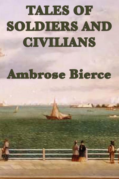 Tales of Soldiers and Civilians - Ambrose Bierce