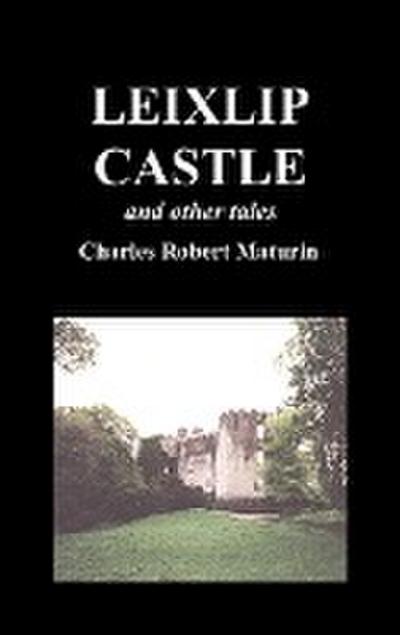 Leixlip Castle, Melmoth the Wanderer, the Mysterious Mansion, the Flayed Hand, the Ruins of the Abbey of Fitz-Martin, and the Mysterious Spaniard - Robert Maturin