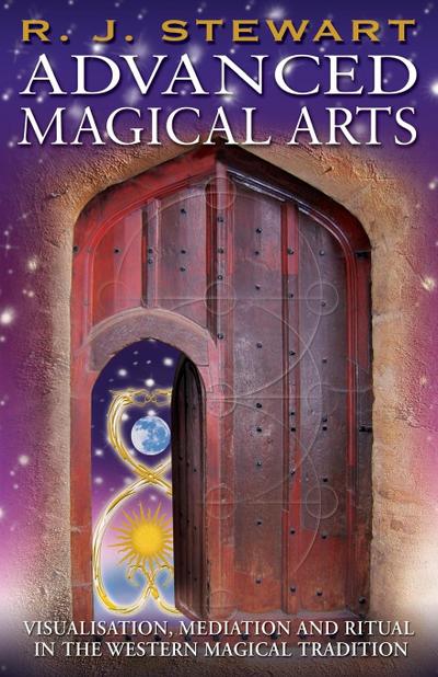 ADVANCED MAGICAL ARTS : Visualisation, Mediation and Ritual in the Western Magical Tradition - R J Stewart