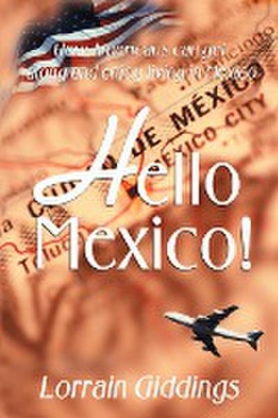 Hello Mexico! : How Americans Can Get Along and Enjoy Living in Mexico - Lorrain Giddings