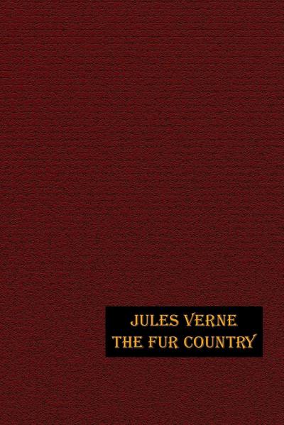 The Fur Country : Illustrated Edition - Jules Verne