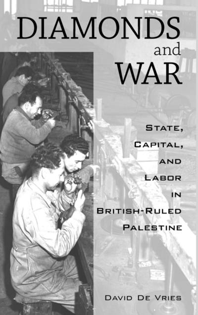 Diamonds and War : State, Capital, and Labor in British-Ruled Palestine - David De Vries