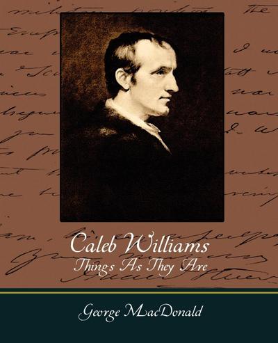 Caleb Williams - Things as They Are - Godwin William Godwin