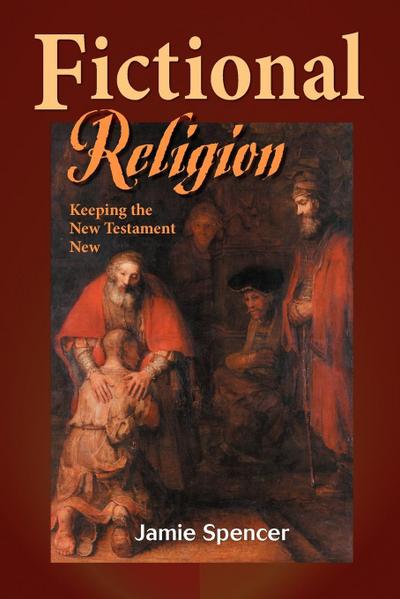 Fictional Religion : Keeping the New Testament New - Jamie Spencer