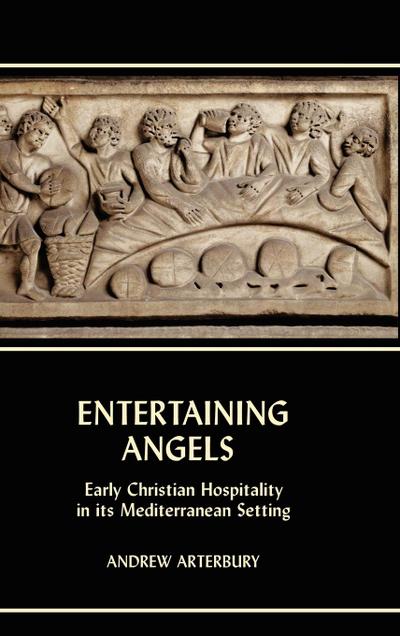 Entertaining Angels : Early Christian Hospitality in Its Mediterranean Setting - Andrew Arterbury