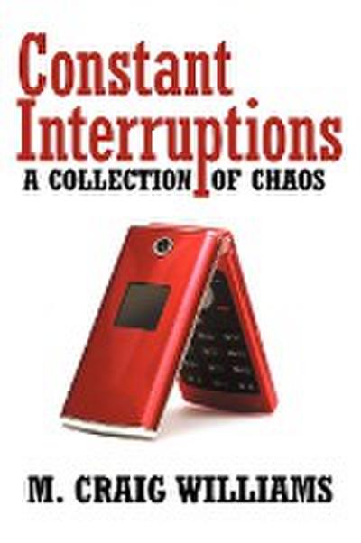 Constant Interruptions : A Collection of Chaos - M. Craig Williams