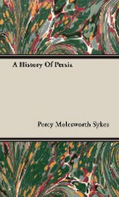 A History of Persia - Percy Molesworth Sykes