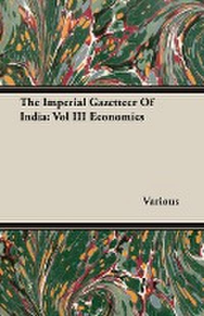 The Imperial Gazetteer Of India : Vol III Economics - Various