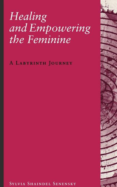 Healing and Empowering the Feminine : A Labyrinth Journey - Sylvia Shaindel Senensky