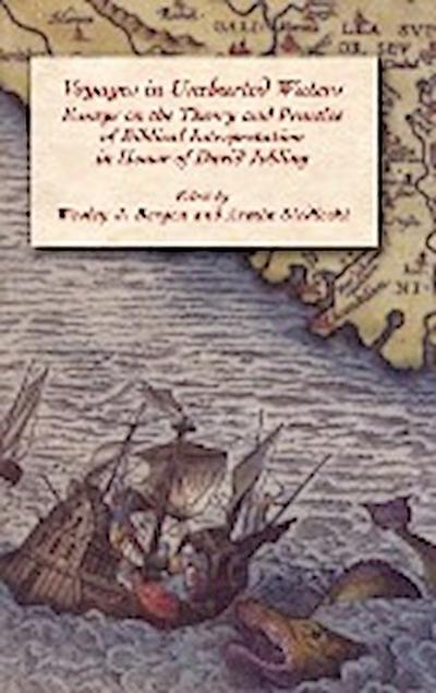 Voyages in Uncharted Waters : Essays on the Theory and Practice of Biblical Interpretation in Honor of David Jobling - Wesley J. Bergen