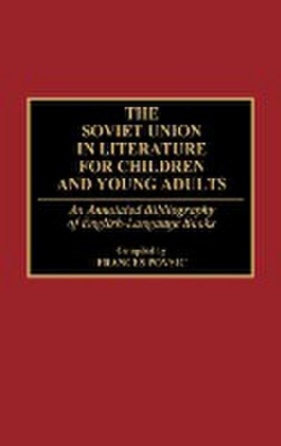 The Soviet Union in Literature for Children and Young Adults : An Annotated Bibliography of English-Language Books - Frances F. Povsic