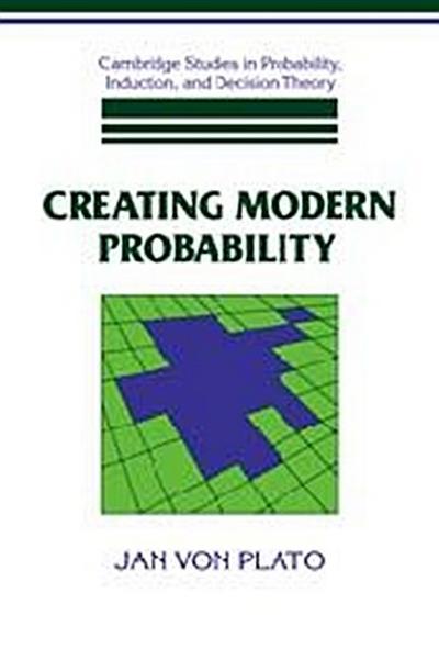 Creating Modern Probability : Its Mathematics, Physics and Philosophy in Historical Perspective - Jan Von Plato