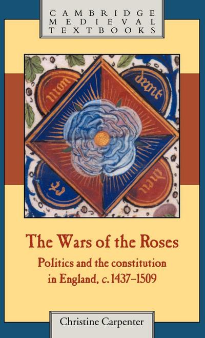 The Wars of the Roses : Politics and the Constitution in England, C.1437 1509 - Christine Carpenter