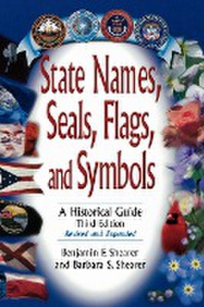 State Names, Seals, Flags, and Symbols : A Historical Guide, Revised and Expanded - Benjamin F. Shearer