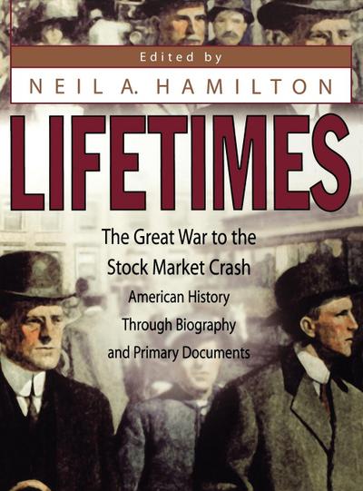 Lifetimes : The Great War to the Stock Market Crash--American History Through Biography and Primary Documents - Neil A. Hamilton