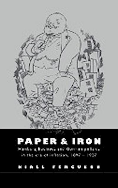 Paper and Iron : Hamburg Business and German Politics in the Era of Inflation, 1897 1927 - Niall Ferguson