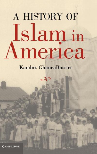 A History of Islam in America : From the New World to the New World Order - Kambiz Ghaneabassiri