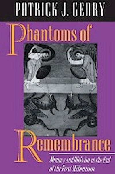 Phantoms of Remembrance : Memory and Oblivion at the End of the First Millennium - Patrick J. Geary