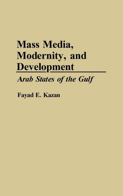 Mass Media, Modernity, and Development : Arab States of the Gulf - Fayad E. Kazan