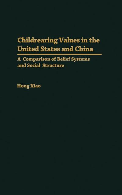 Childrearing Values in the United States and China : A Comparison of Belief Systems and Social Structure - Hong Xiao