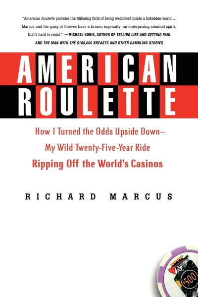 American Roulette : How I Turned the Odds Upside Down---My Wild Twenty-Five-Year Ride Ripping Off the World's Casinos - Richard Marcus