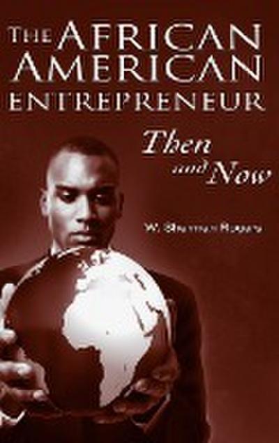 The African American Entrepreneur : Then and Now - W. Sherman Rogers