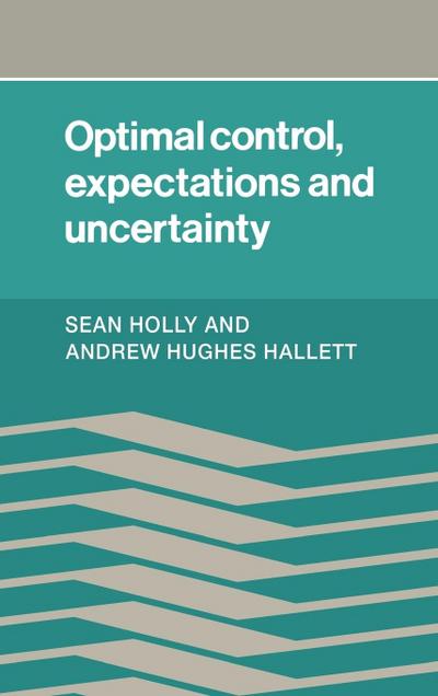 Optimal Control, Expectations and Uncertainty - Sean Holly