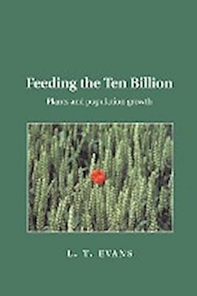 Feeding the Ten Billion : Plants and Population Growth - L. T. Evans