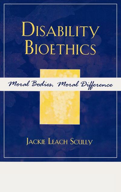 Disability Bioethics : Moral Bodies, Moral Difference - Jackie Leach Scully