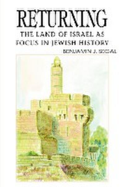 Returning : The Land of Israel as Focus in Jewish History - Benjamin J Segal