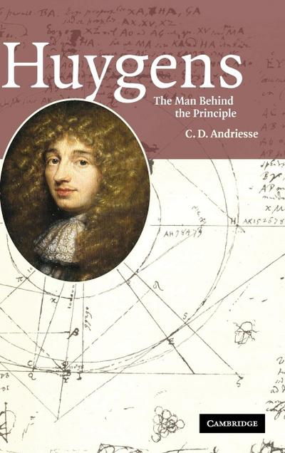 Huygens : The Man Behind the Principle - C. D. Andriesse