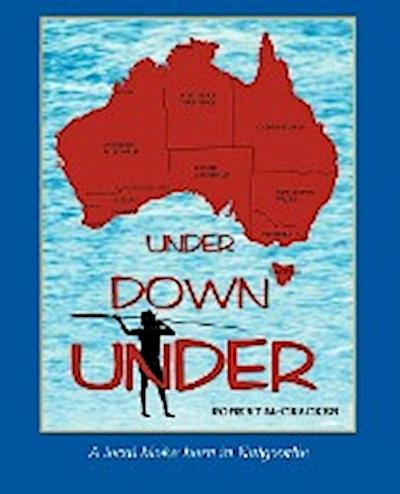 Under Down Under : A Local Bloke Born in Kalgoorlie - Robert McCracken