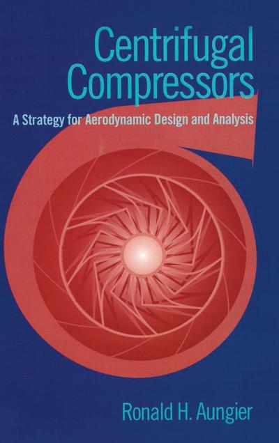 Centrifugal Compressors : A Strategy for Aerodynamic Design and Analysis - Ronald H. Aungier