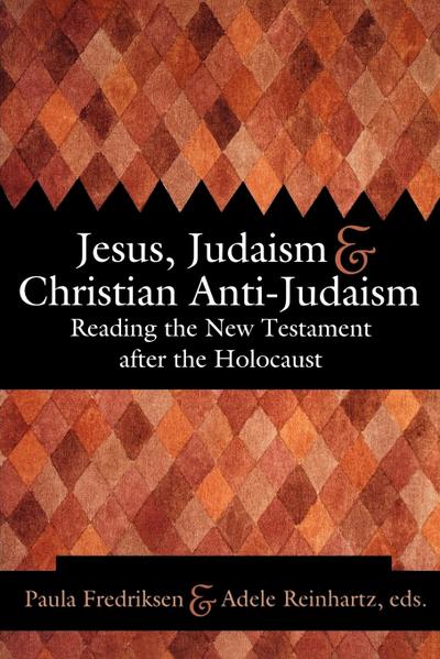 Jesus, Judaism, & Christian Anti-Judaism : Reading the New Testament After the Holocaust - Paula Fredriksen