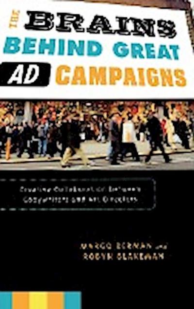 The Brains Behind Great Ad Campaigns : Creative Collaboration between Copywriters and Art Directors - Margo Berman