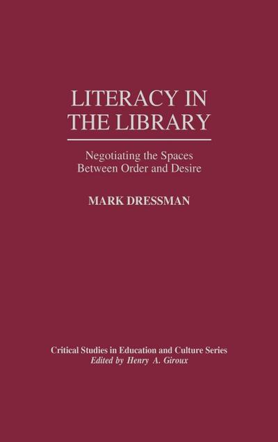 Literacy in the Library : Negotiating the Spaces Between Order and Desire - Mark Dressman