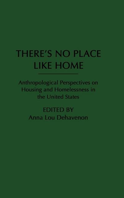 There's No Place Like Home : Anthropological Perspectives on Housing and Homelessness in the United States - Anna L. Dehavenon