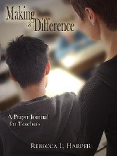 Making a Difference : A Prayer Journal for Teachers - Rebecca L. Harper