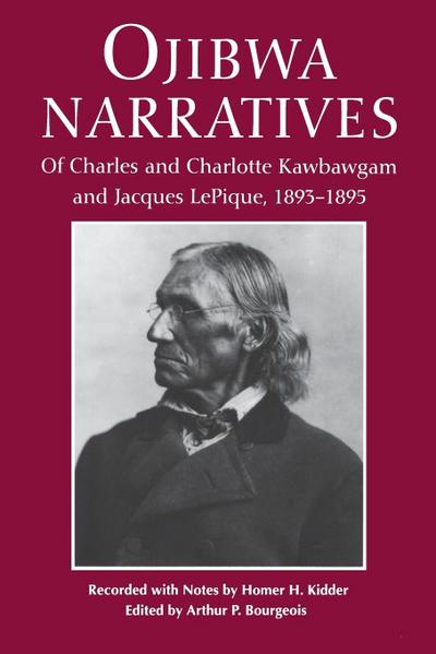 Ojibwa Narratives : Of Charles and Charlotte Kawbawgam and Jacques LePique, 1893-1895 - Marquette County Historical Society