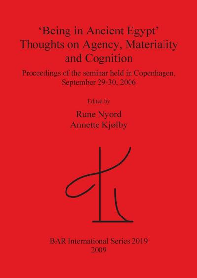 Being in Ancient Egypt'. Thoughts on Agency, Materiality and Cognition - Annette Kjølby