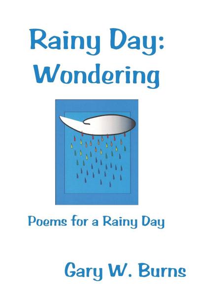 Rainy Day : Wondering: Poems for a Rainy Day - Gary W. Burns