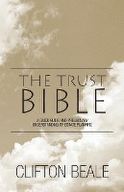 The Trust Bible : A Quick Guide and Preliminary Understanding of Estate Planning - Clifton Beale