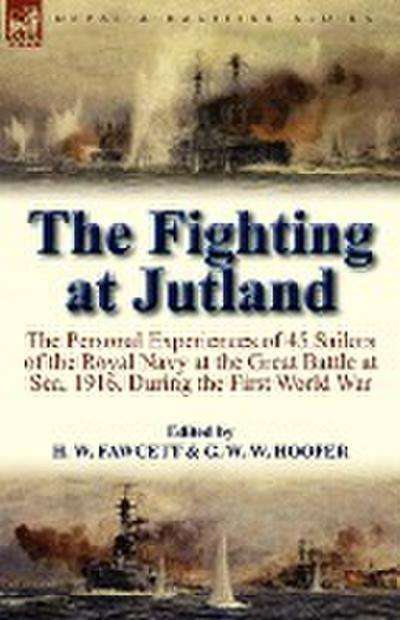 The Fighting at Jutland : the Personal Experiences of 45 Sailors of the Royal Navy at the Great Battle at Sea, 1916, During the First World War - H. W. Fawcett