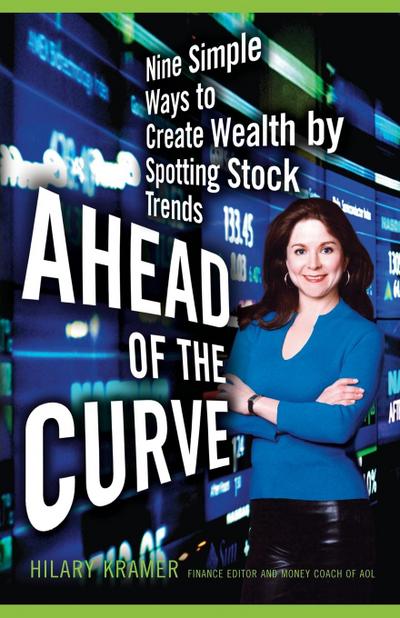 Ahead of the Curve : Nine Simple Ways to Create Wealth by Spotting Stock Trends - Hilary Kramer