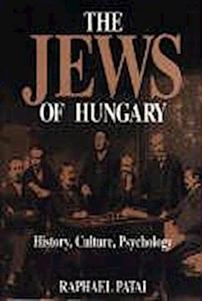 The Jews of Hungary : History, Culture, Psychology - Raphael Patai