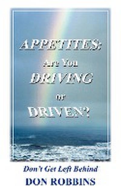 Appetites : Are You Driving or Driven?: Don't Get Left Behind - Don Robbins